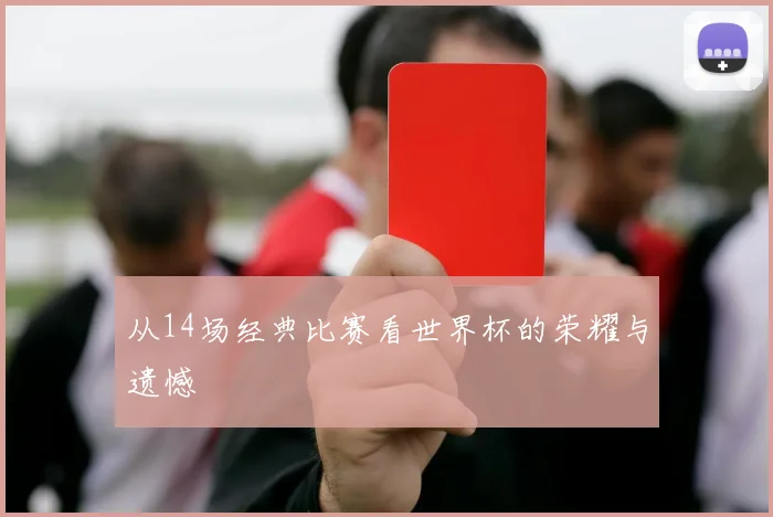 从14场经典比赛看世界杯的荣耀与遗憾