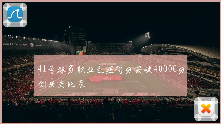 41号球员职业生涯得分突破40000分创历史纪录